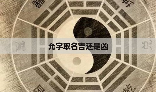 允字取名吉还是凶 允字适合男孩名字-第1张图片