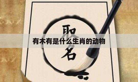 有木有是什么生肖的动物 泉流掩映木杪打一生肖-第1张图片 有木有是什么生肖的动物 泉流掩映木杪打一生肖-第1张图片