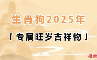 属狗者2025年提车吉日表 属狗人2025年适合提车吉日