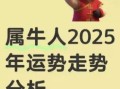 2025年后生肖牛人十年运势大解析，事业财运全预测