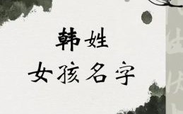 姓韩的女孩名字 四个字 洋气 韩姓女孩四字起名