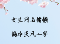 二字清冷孤傲古风女生名 好听的古典风格女子名称