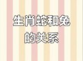 属兔男与哪些属相子女相合 属蛇和属兔是否相配