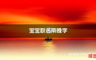 带晚字好听名字 带晚字的名字女孩