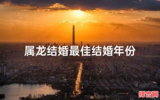 2025年男属龙结婚吉日 属龙男何时结婚最佳