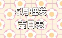 2025年最佳理发黄道吉日 2025年5月理发好日子