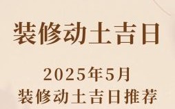 2025年装修5月动工吉日 2025年5月装修砸墙吉时