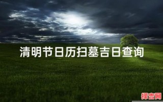 2025年清明祭祖吉日查询  2025年5月清明扫墓吉日一览