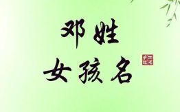 邓字取名女孩好听 邓字女孩名字