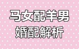 属羊男与属马女的婚配及属马男与属羊女的婚配分析