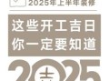 2025年开工吉时吉日吉凶 2025年春季装修开工月份吉日吉时