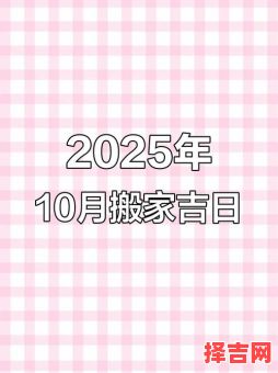 2025年10月搬家吉日 2025年10月搬家吉日查询与注意事项-第1张图片 2025年10月搬家吉日 2025年10月搬家吉日查询与注意事项-第1张图片