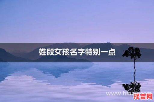 段姓女孩名字大全2020 段姓取名字女孩-第1张图片